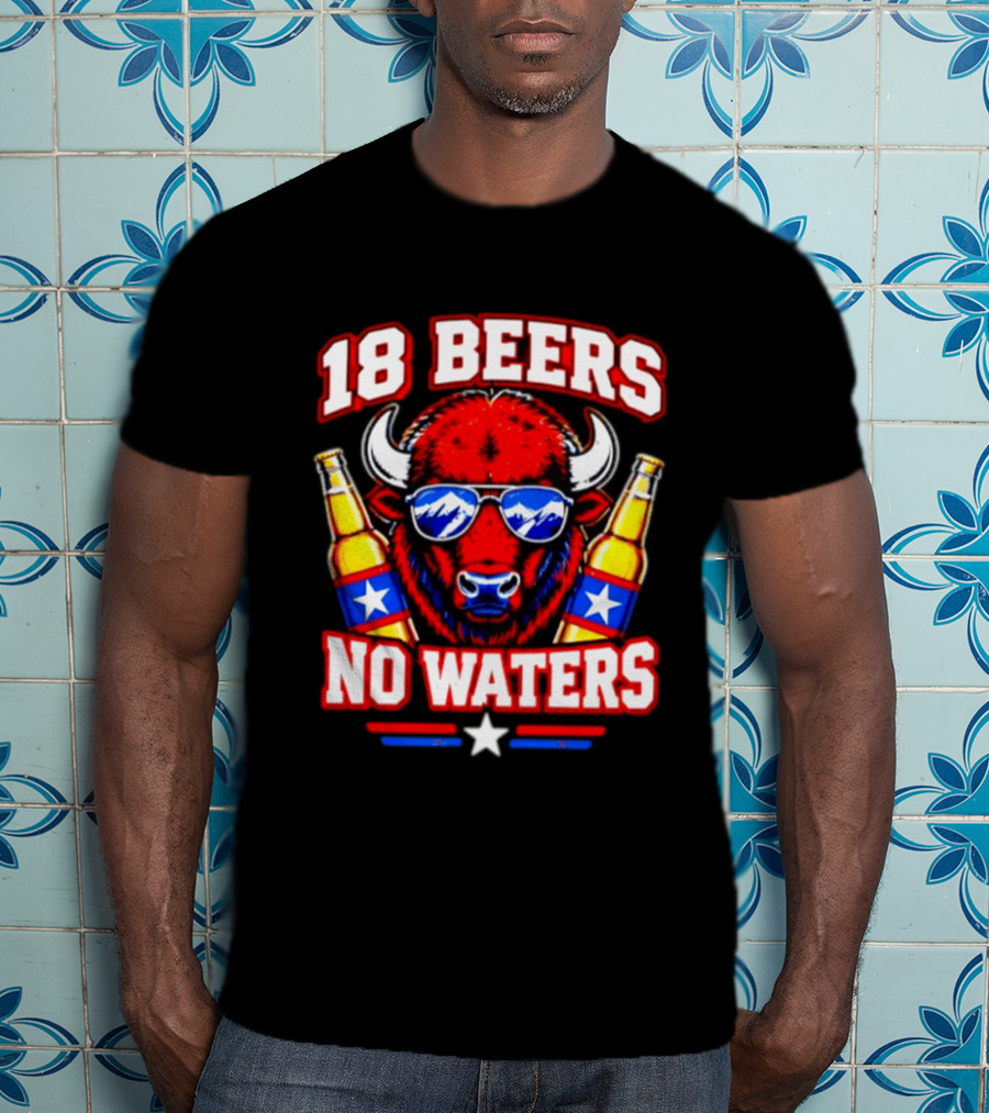 18 Beers No Waters Buffalo Beer Lover Buffalo Bills Party Fan T-Shirt