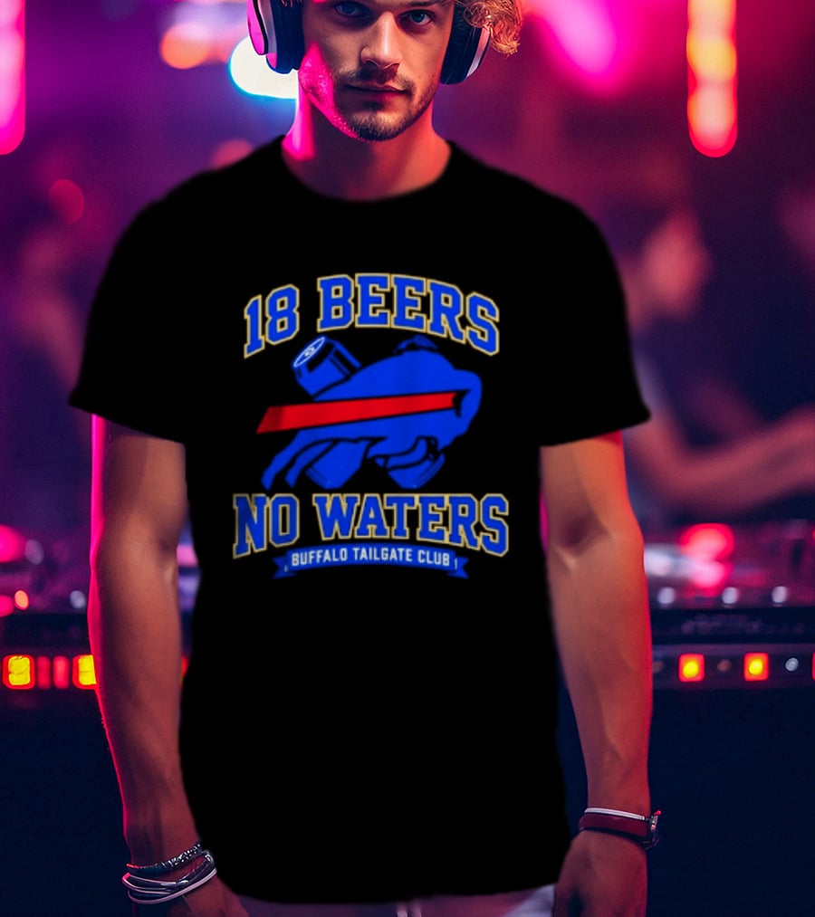 Buffalo Bills 18 Beers No Waters Buffalo Tailgate Club Football Fan T-Shirt
