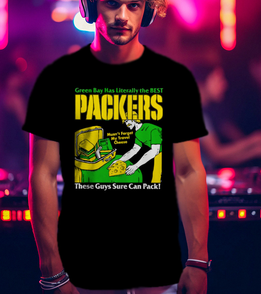 Green Bay Has Literally The Best Packers These Guys Sure Can Pack T-Shirt