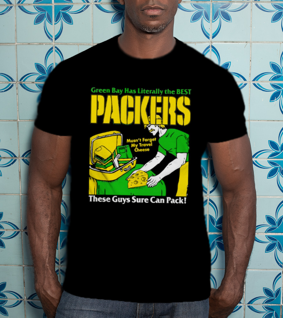 Green Bay Has Literally The Best Packers These Guys Sure Can Pack T-Shirt
