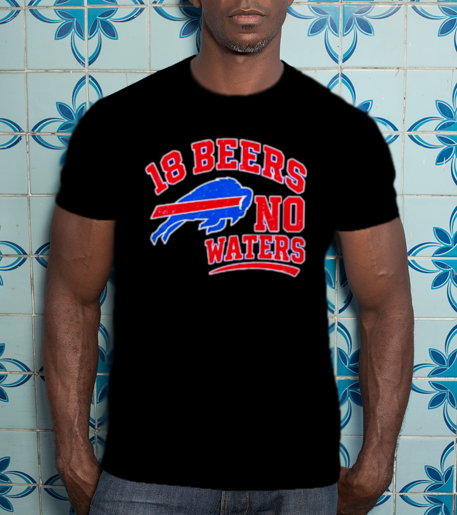 Buffalo Bills 18 Beers No Waters Tailgate Spirit T-Shirt