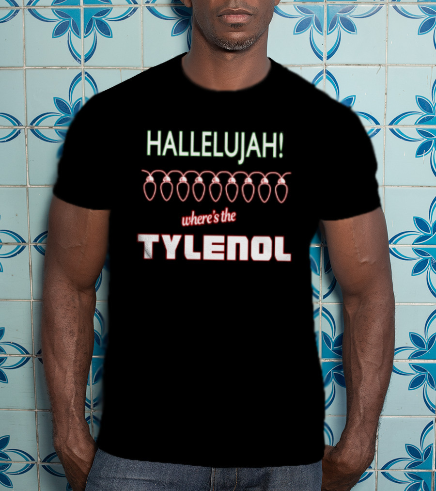 Hallelujah Where's The Tylenol Christmas Lights Humor T-Shirt