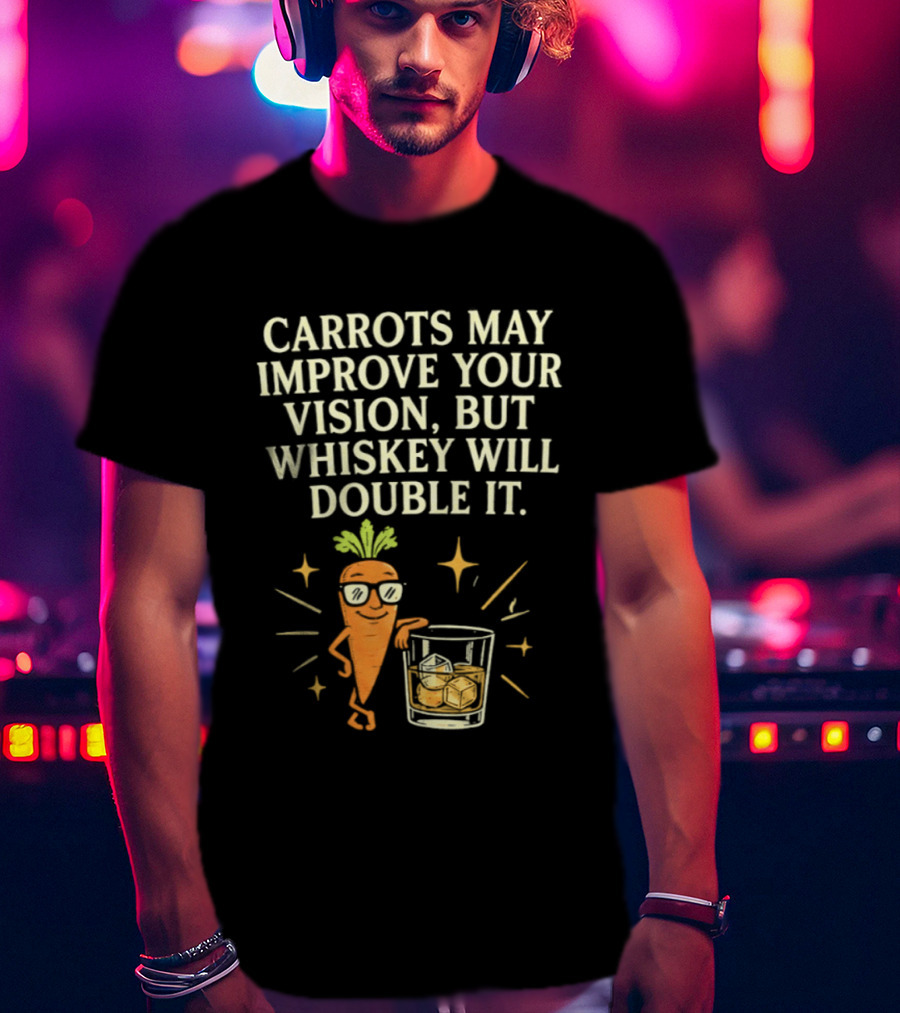 Carrots May Improve Your Vision Whiskey Will Double It Fun Carrot Character With Drink T-Shirt