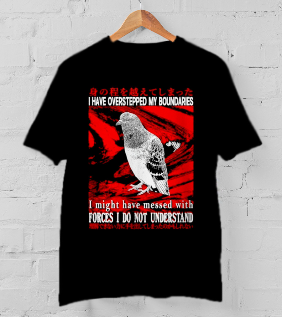 I Have Overstepped My Boundaries Forces I Do Not Understand Bird T-Shirt