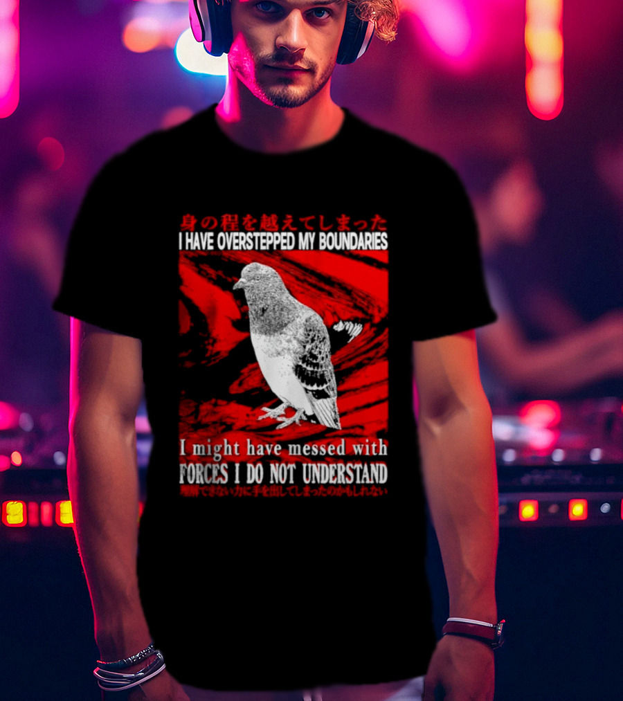 I Have Overstepped My Boundaries Forces I Do Not Understand Bird T-Shirt