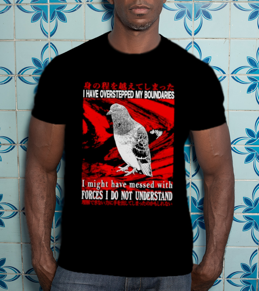 I Have Overstepped My Boundaries Forces I Do Not Understand Bird T-Shirt