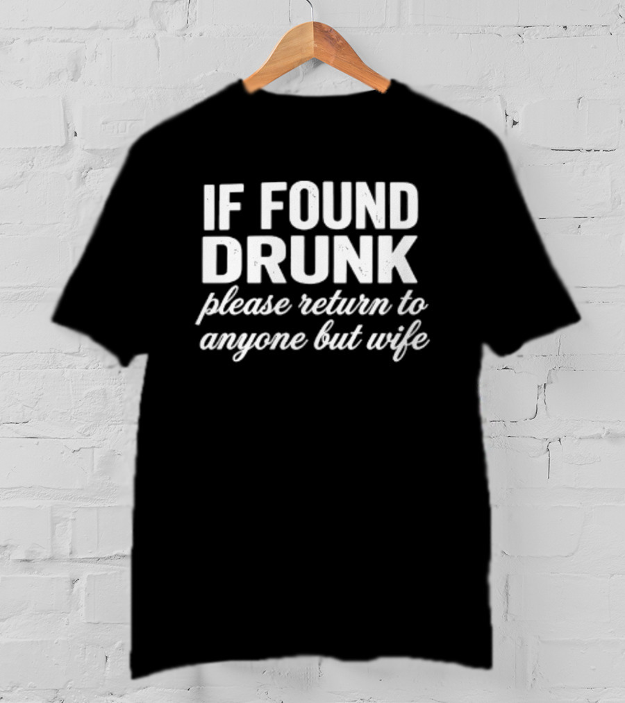 If Found Drunk Please Return To Anyone But Wife Humorous Drinking T-Shirt