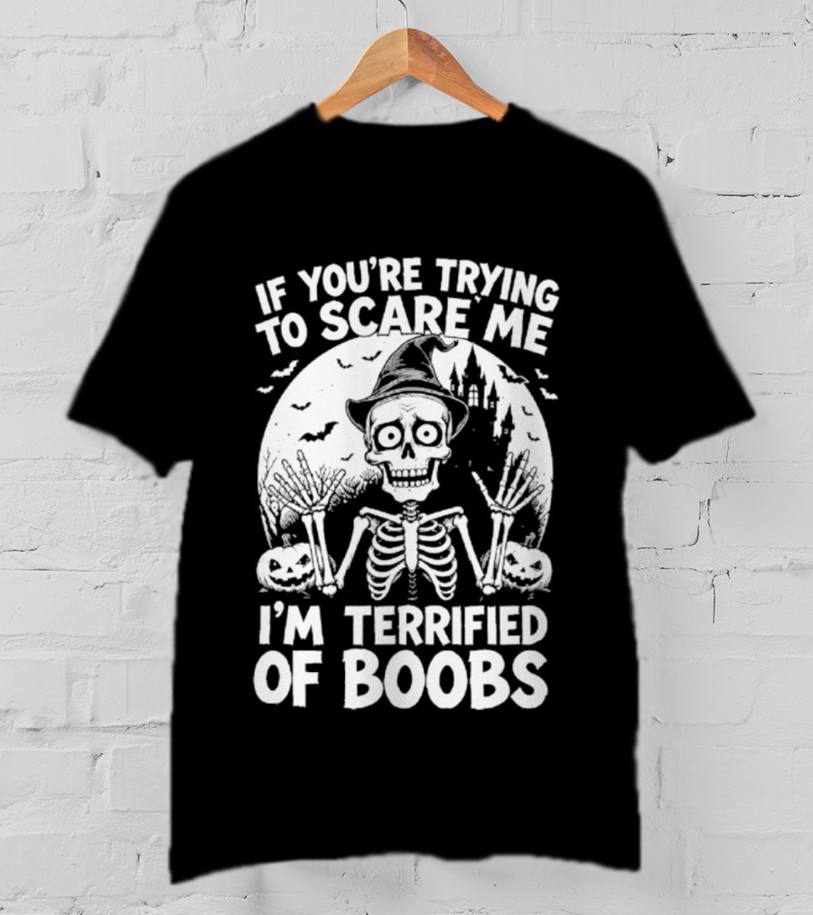 If You're Trying To Scare Me I'm Terrified Of Boobs Skeleton Halloween Humor T-Shirt