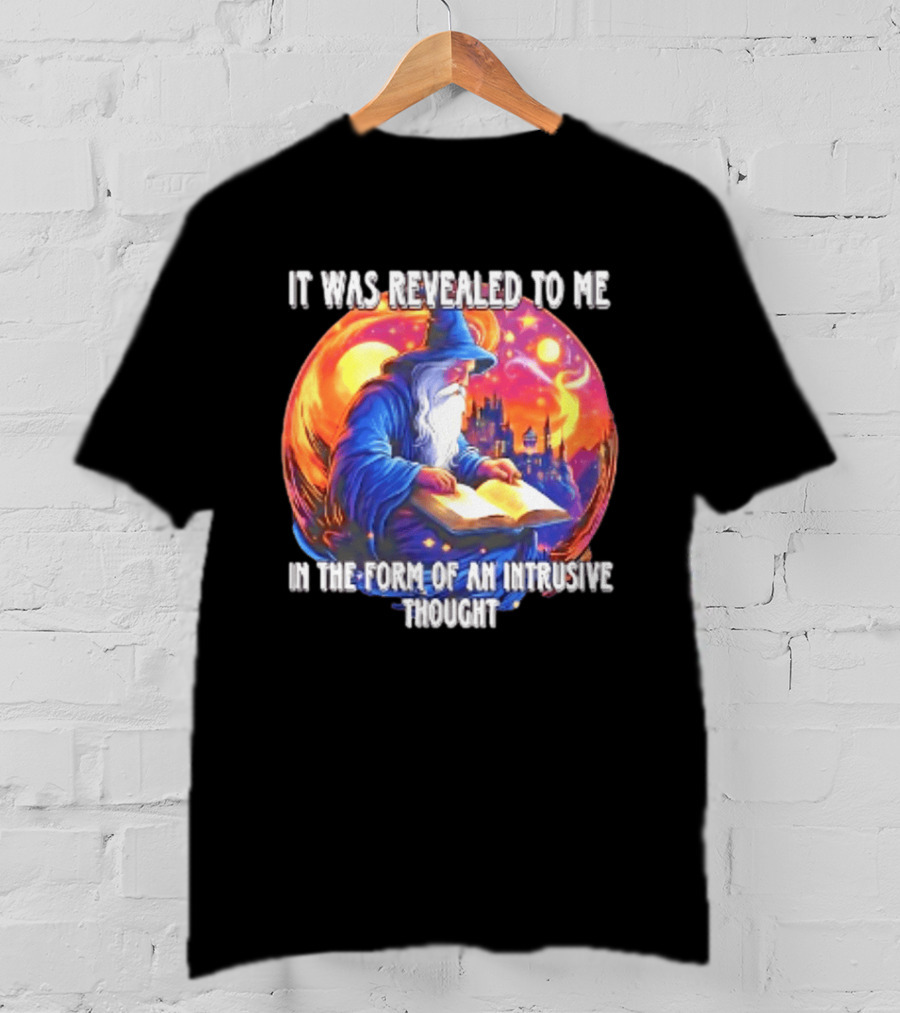 It Was Revealed To Me In The Form Of An Intrusive Thought Wizard Fantasy Scene T-Shirt