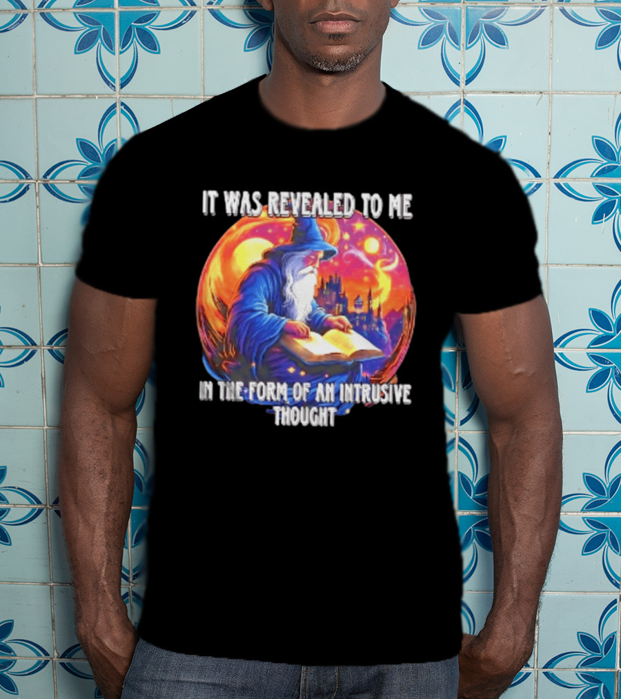 It Was Revealed To Me In The Form Of An Intrusive Thought Wizard Fantasy Scene T-Shirt