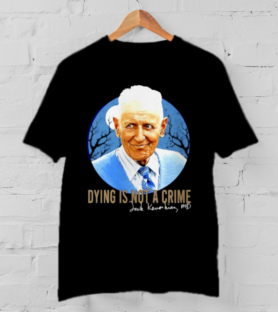 Dr. Death Jack Kevorkian MD Dying Is Not A Crime T-Shirt