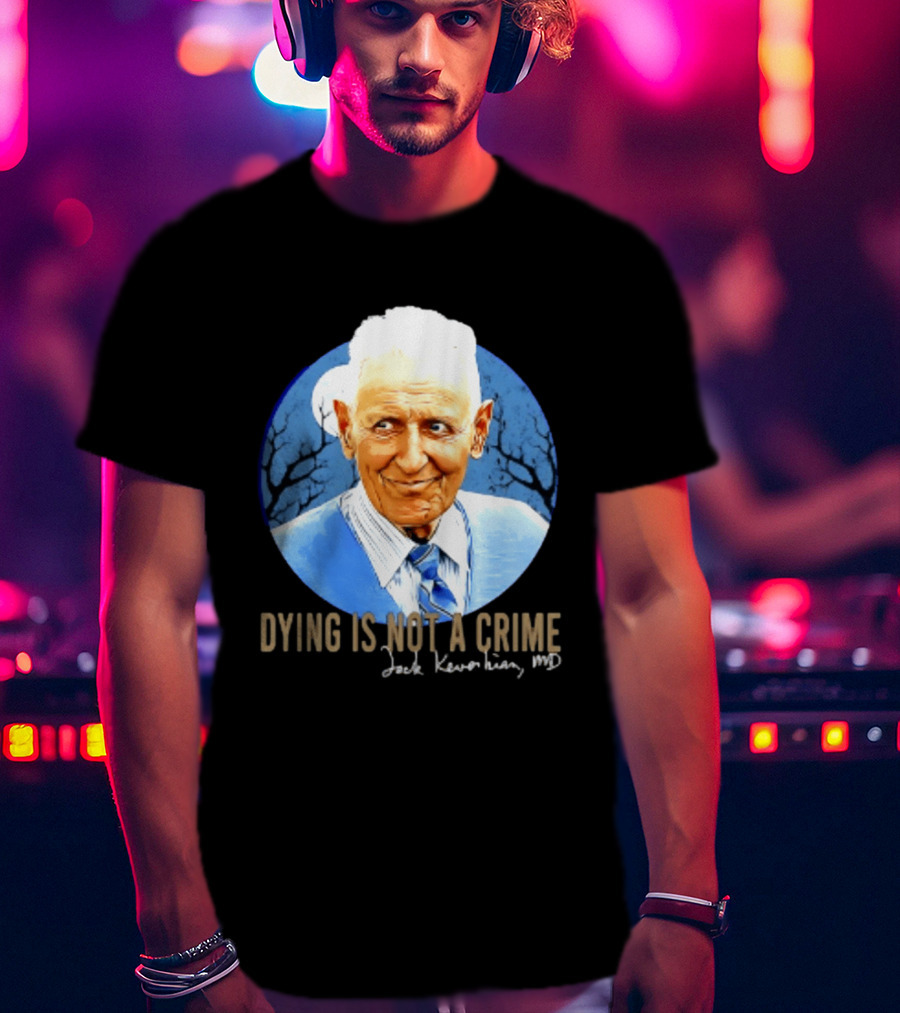 Dr. Death Jack Kevorkian MD Dying Is Not A Crime T-Shirt