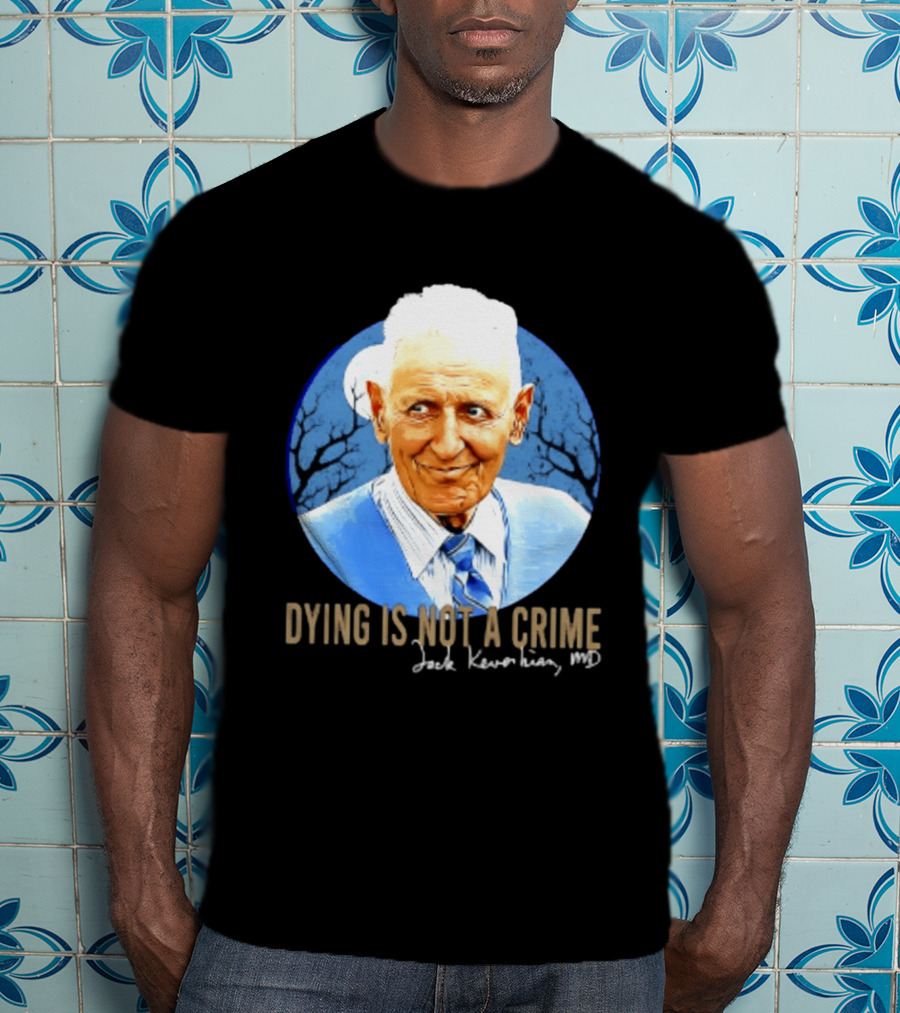 Dr. Death Jack Kevorkian MD Dying Is Not A Crime T-Shirt