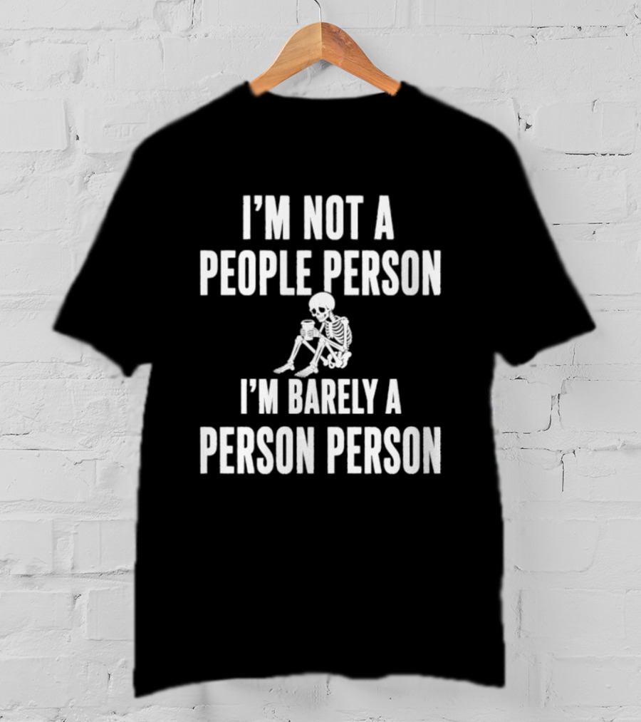 I'm Not A People Person I'm Barely A Person Person Skeleton T-Shirt
