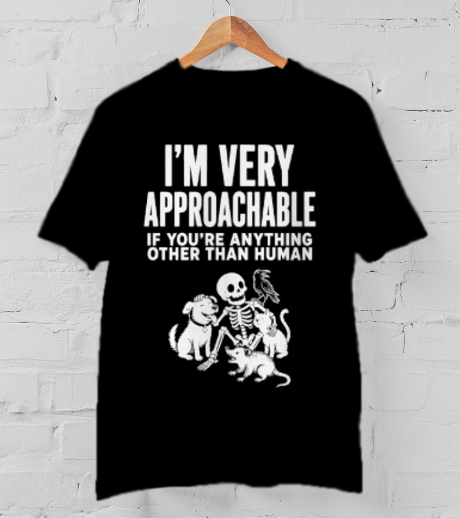 I'm Very Approachable Skeleton With Animals If You're Anything Other Than Human T-Shirt