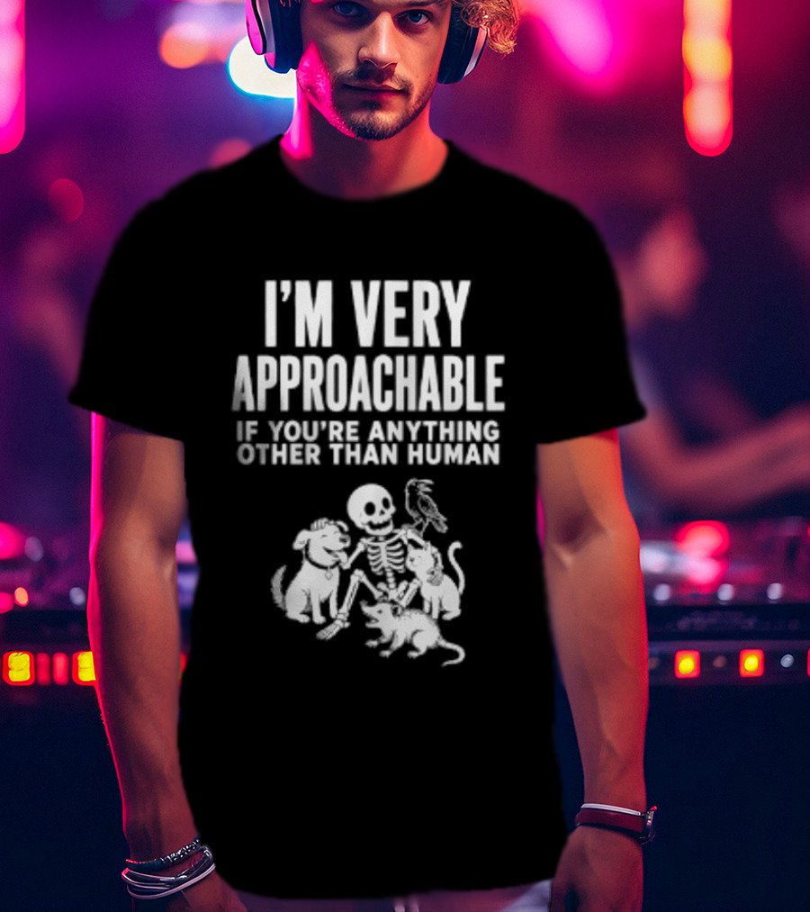 I'm Very Approachable Skeleton With Animals If You're Anything Other Than Human T-Shirt