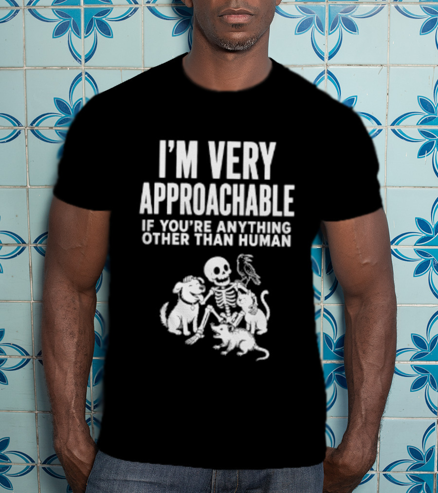 I'm Very Approachable Skeleton With Animals If You're Anything Other Than Human T-Shirt