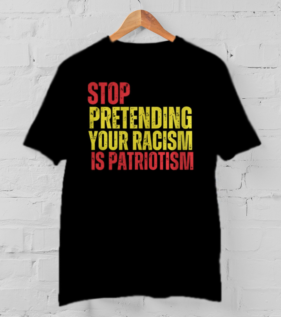 Stop Pretending Your Racism Is Patriotism Vote Kamala Harris T-Shirt