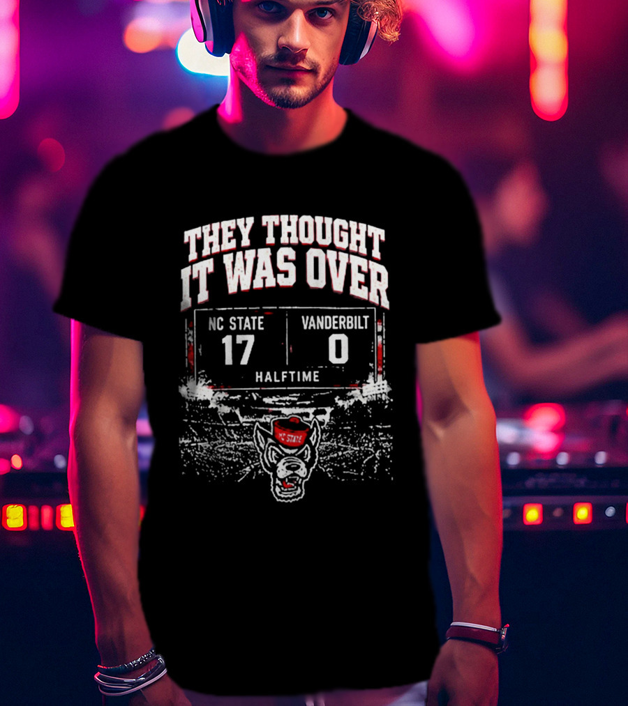 They Thought It Was Over NC State 17 Vanderbilt 0 Halftime Stadium Game Day T-Shirt
