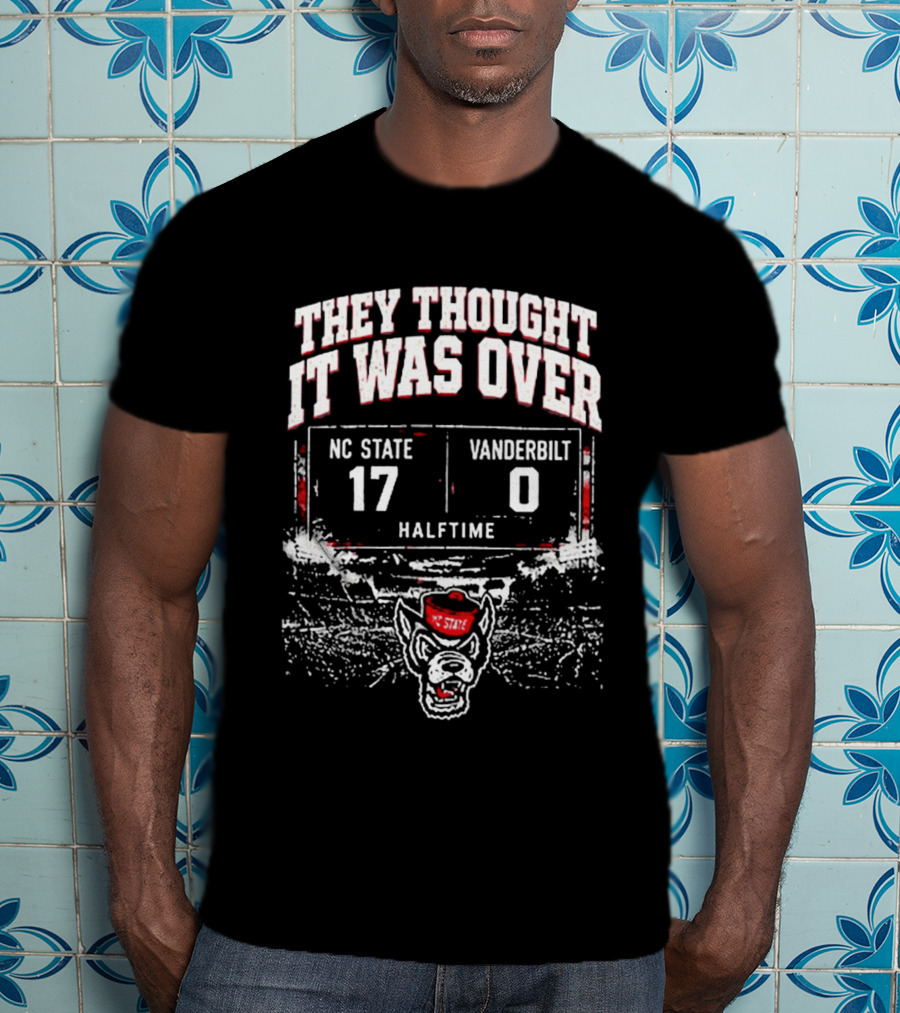 They Thought It Was Over NC State 17 Vanderbilt 0 Halftime Stadium Game Day T-Shirt