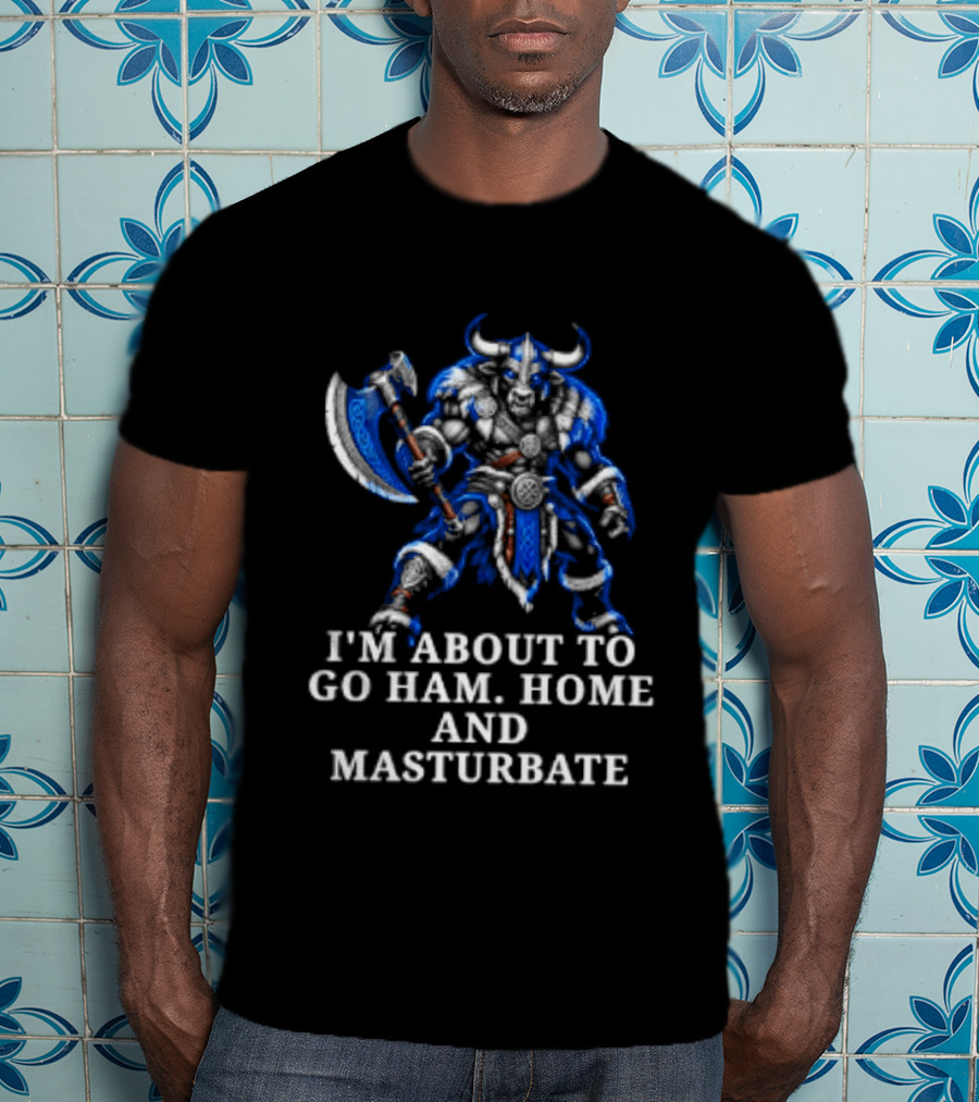 Minotaur I'm About To Go Ham Home And Masturbate Viking Warrior Fantasy Humor T-Shirt