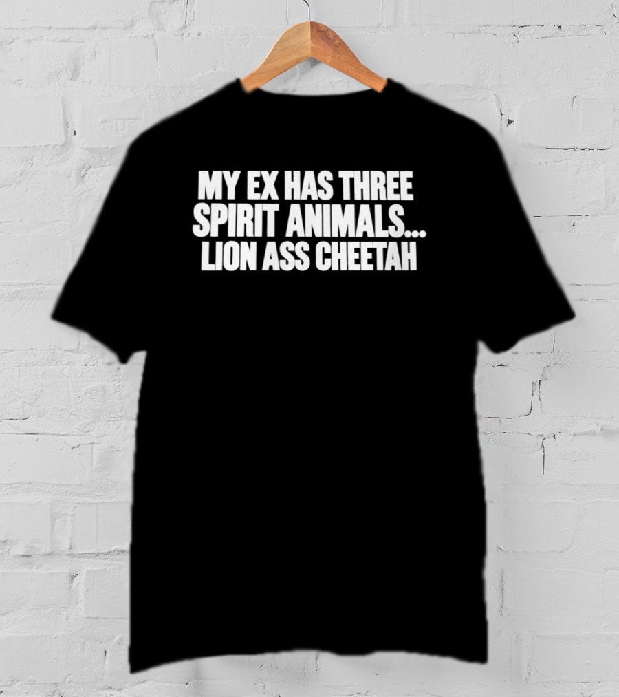 My Ex Has Three Spirit Animals Lion Ass Cheetah T-Shirt
