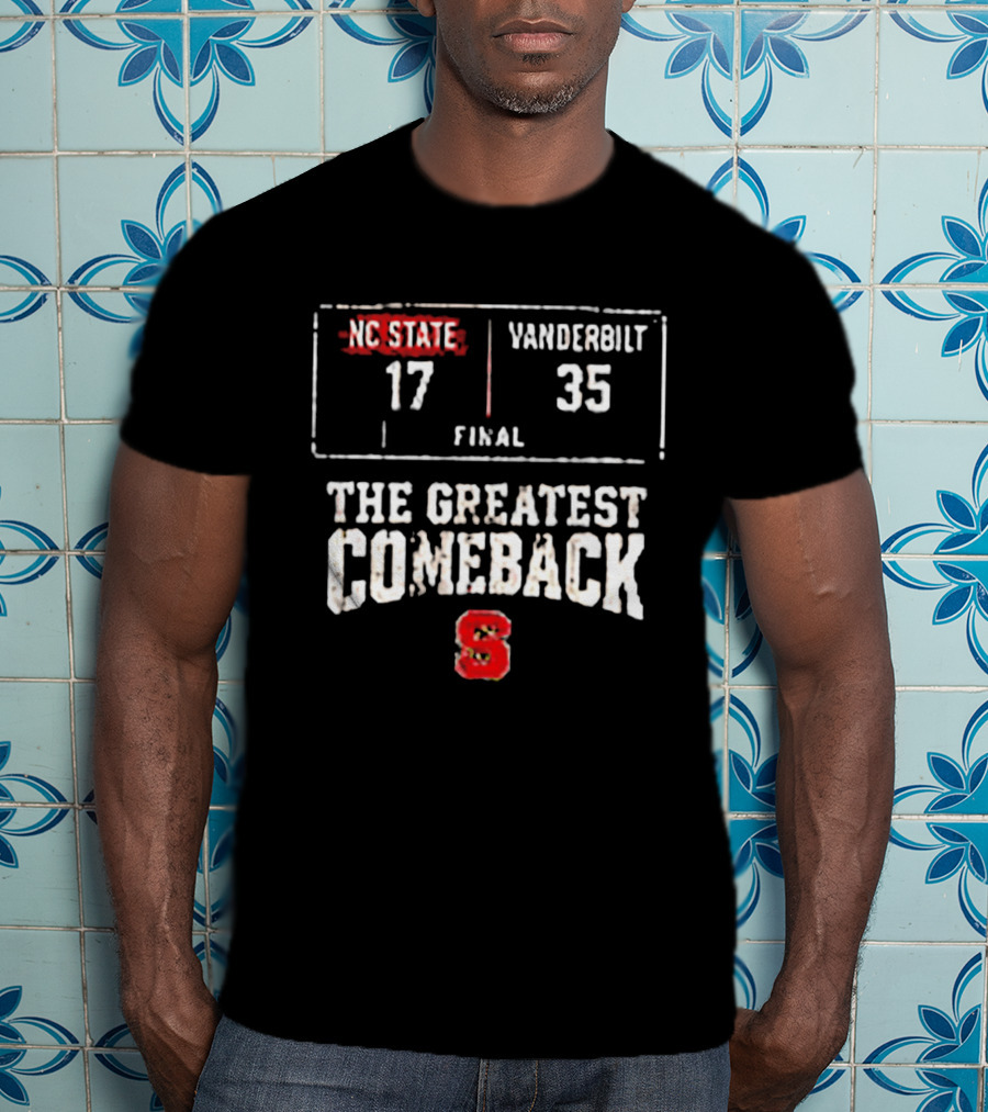NC State Vs Vanderbilt Final 17 35 The Greatest Comeback T-Shirt