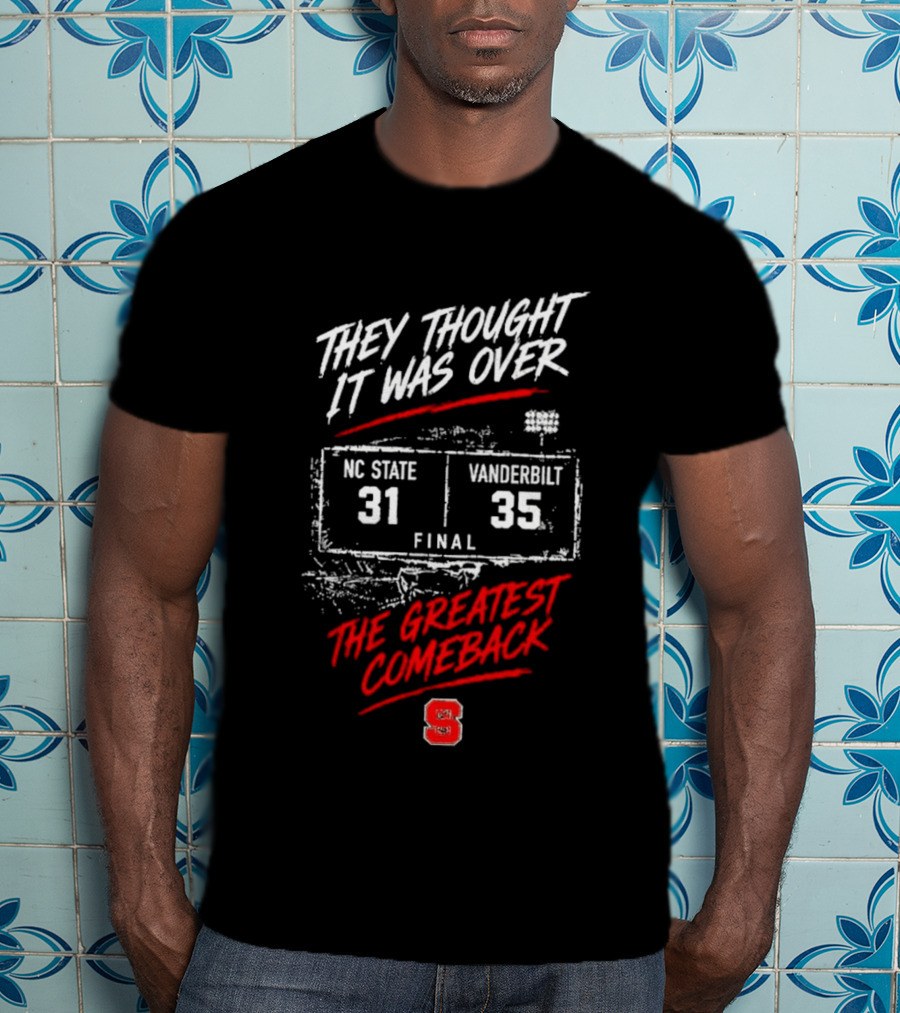 NC State Vs Vanderbilt They Thought It Was Over Final 31 35 The Greatest Comeback T-Shirt