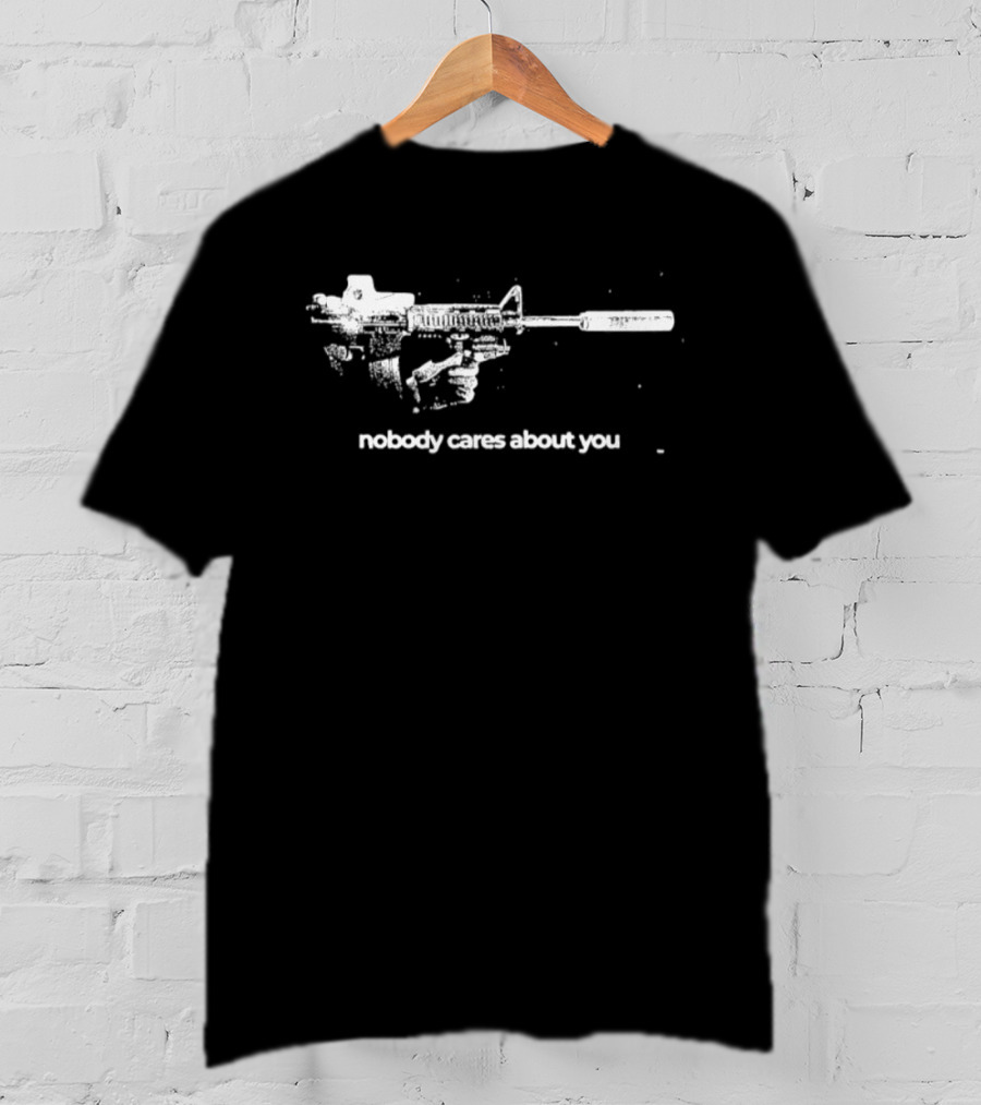 Nobody Cares About You Sarcastic Firearm T-Shirt