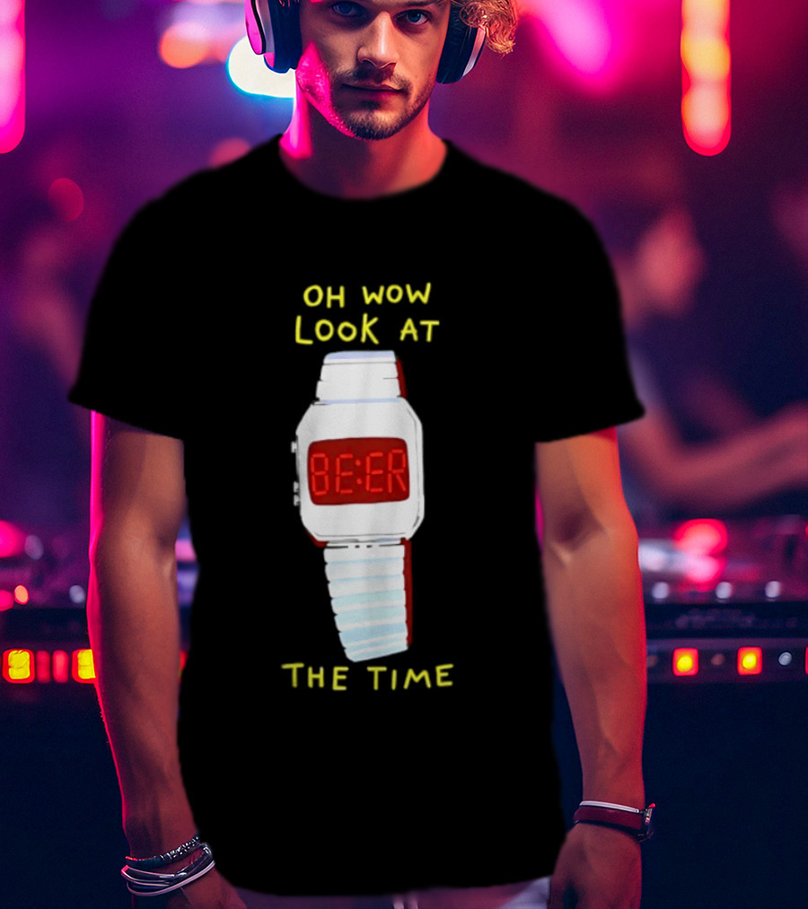 Oh Wow Look At The Time Beer T-Shirt