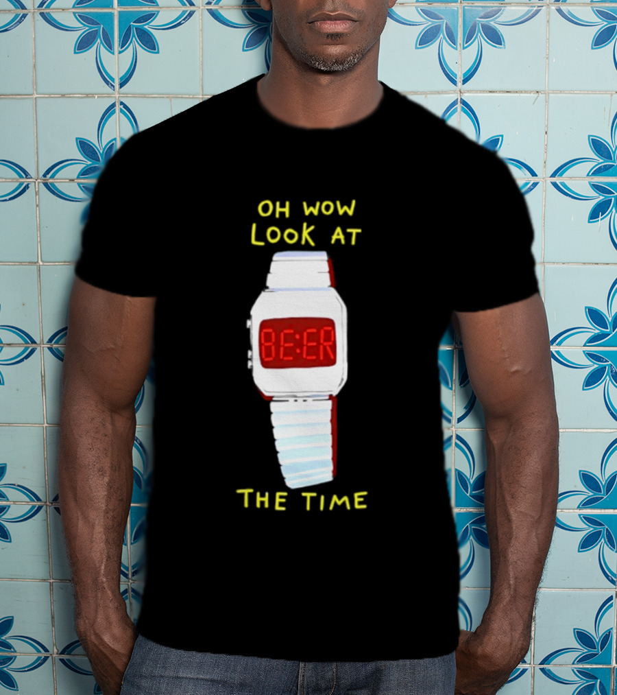 Oh Wow Look At The Time Beer T-Shirt