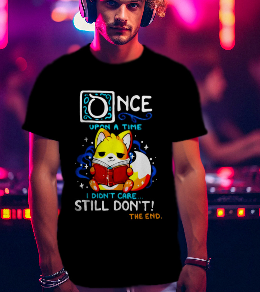 Once Upon A Time I Didn't Care Still Don't Fox Reading Book The End T-Shirt