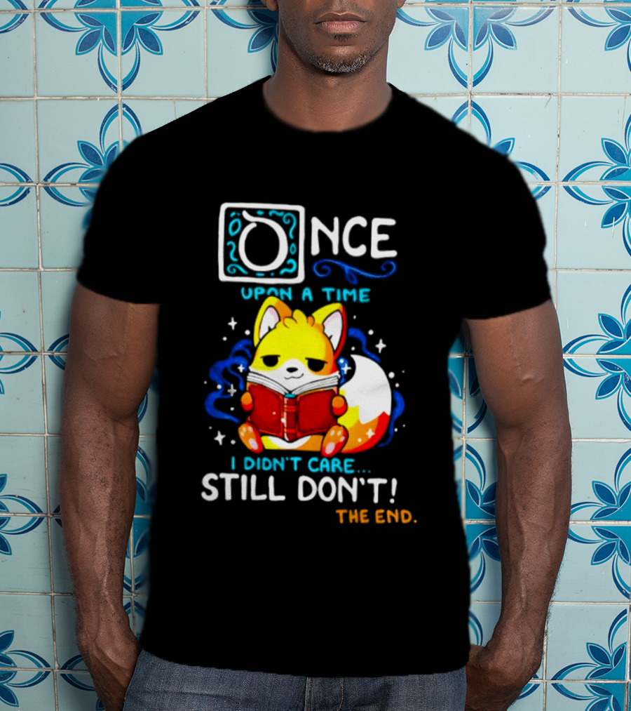 Once Upon A Time I Didn't Care Still Don't Fox Reading Book The End T-Shirt