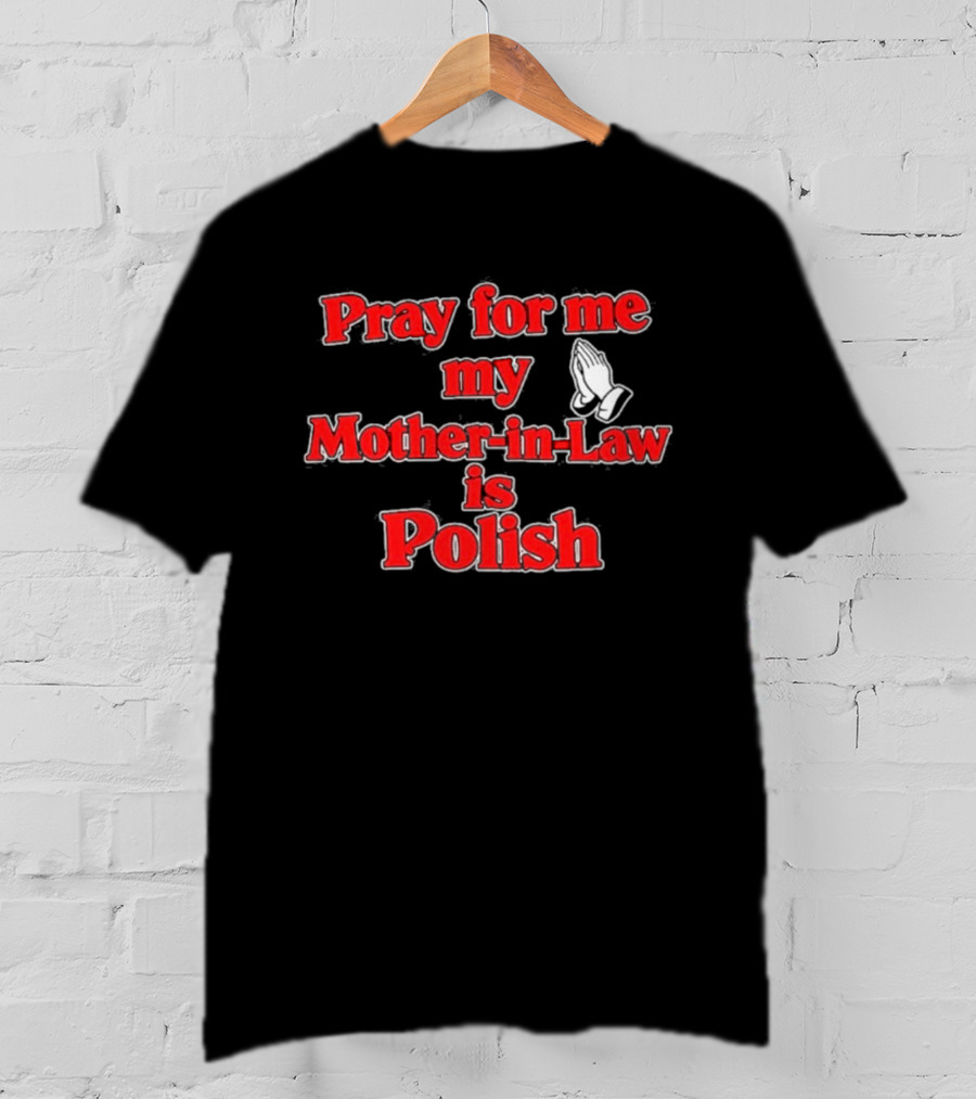 Pray For Me My Mother In Law Is Polish T-Shirt