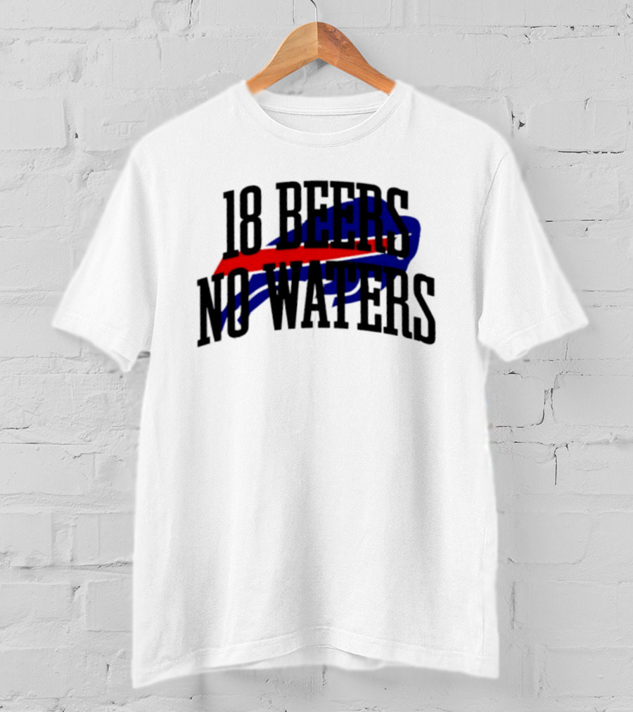 18 Beers No Waters Buffalo Bills Tailgate Football Fans T-Shirt