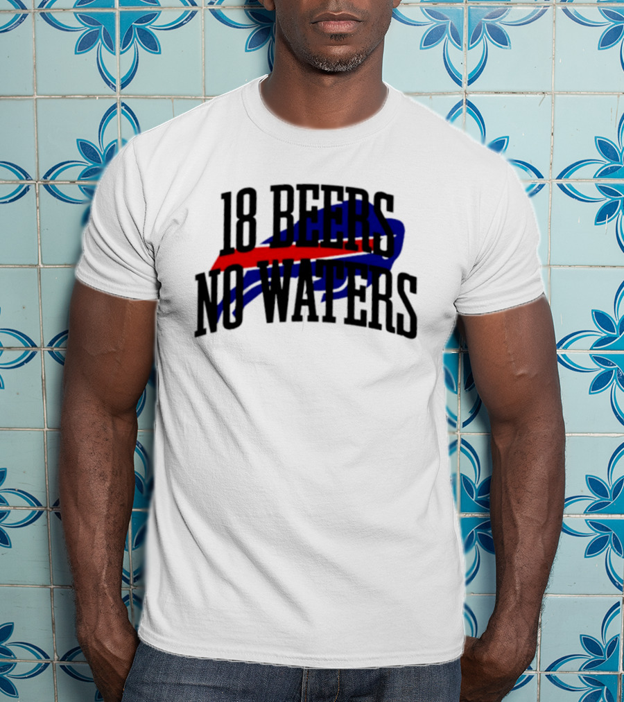 18 Beers No Waters Buffalo Bills Tailgate Football Fans T-Shirt