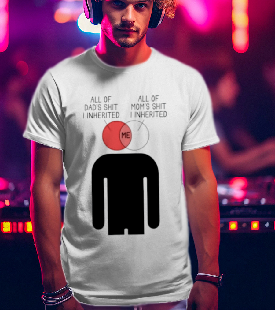 All Of Dad's Shit And Mom's Shit I Inherited Me Venn Diagram Humor T-Shirt