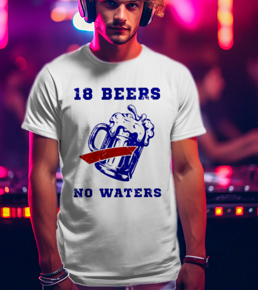 Buffalo Bills 18 Beers No Waters Party T-Shirt