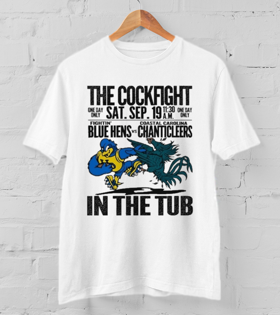 The Cockfight Delaware Blue Hens Vs Coastal Carolina Chanticleers Saturday September 19 One Day Only In The Tub T-Shirt