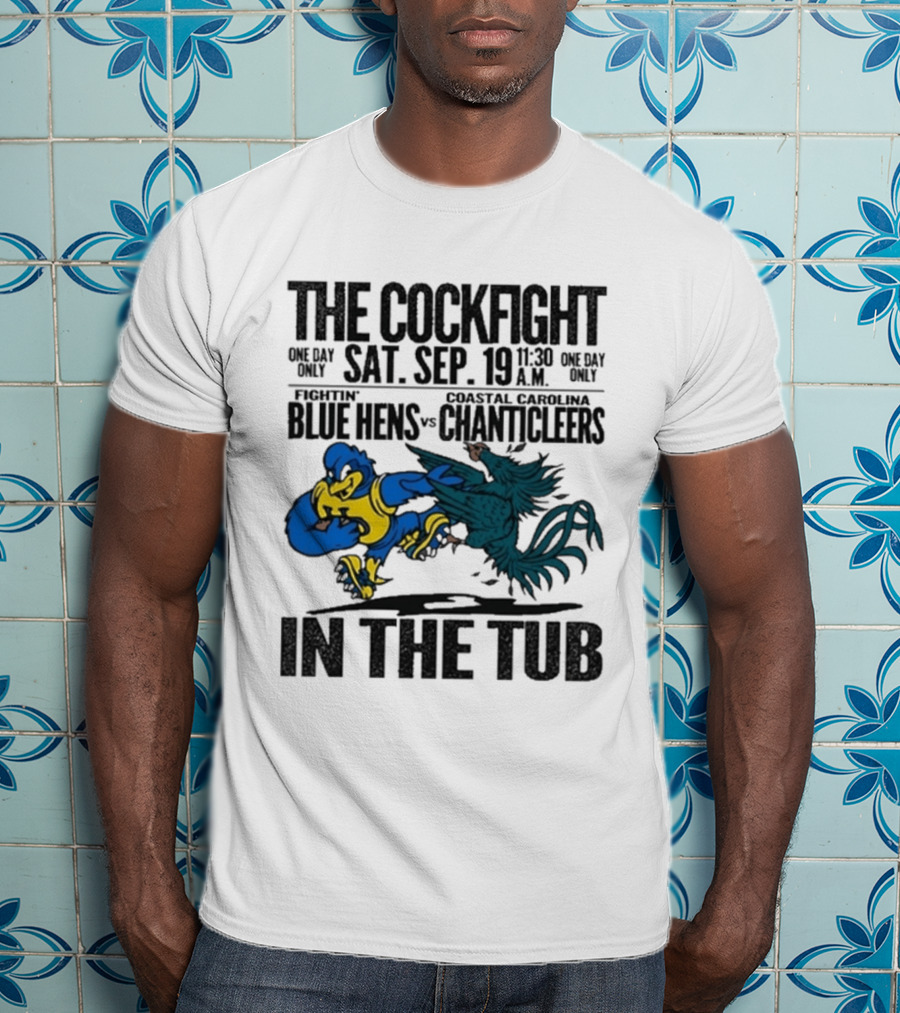 The Cockfight Delaware Blue Hens Vs Coastal Carolina Chanticleers Saturday September 19 One Day Only In The Tub T-Shirt