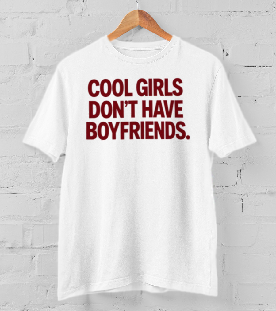 Cool Girls Don't Have Boyfriends T-Shirt