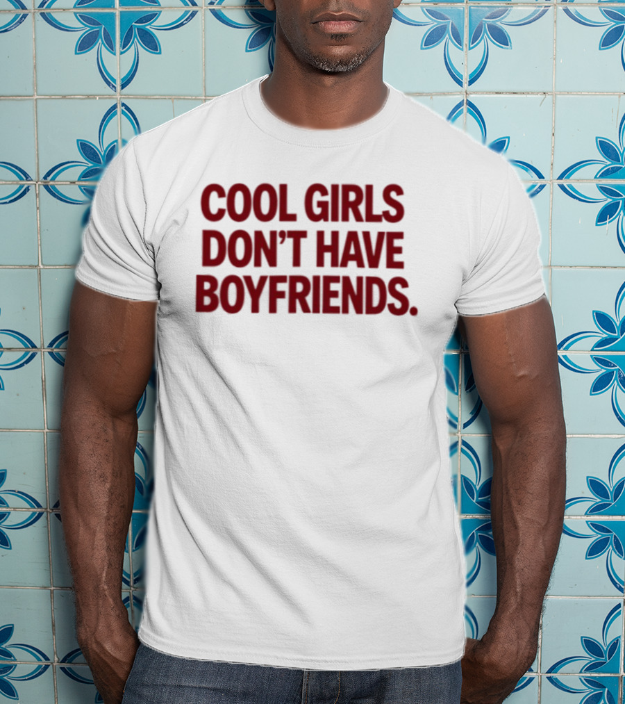 Cool Girls Don't Have Boyfriends T-Shirt