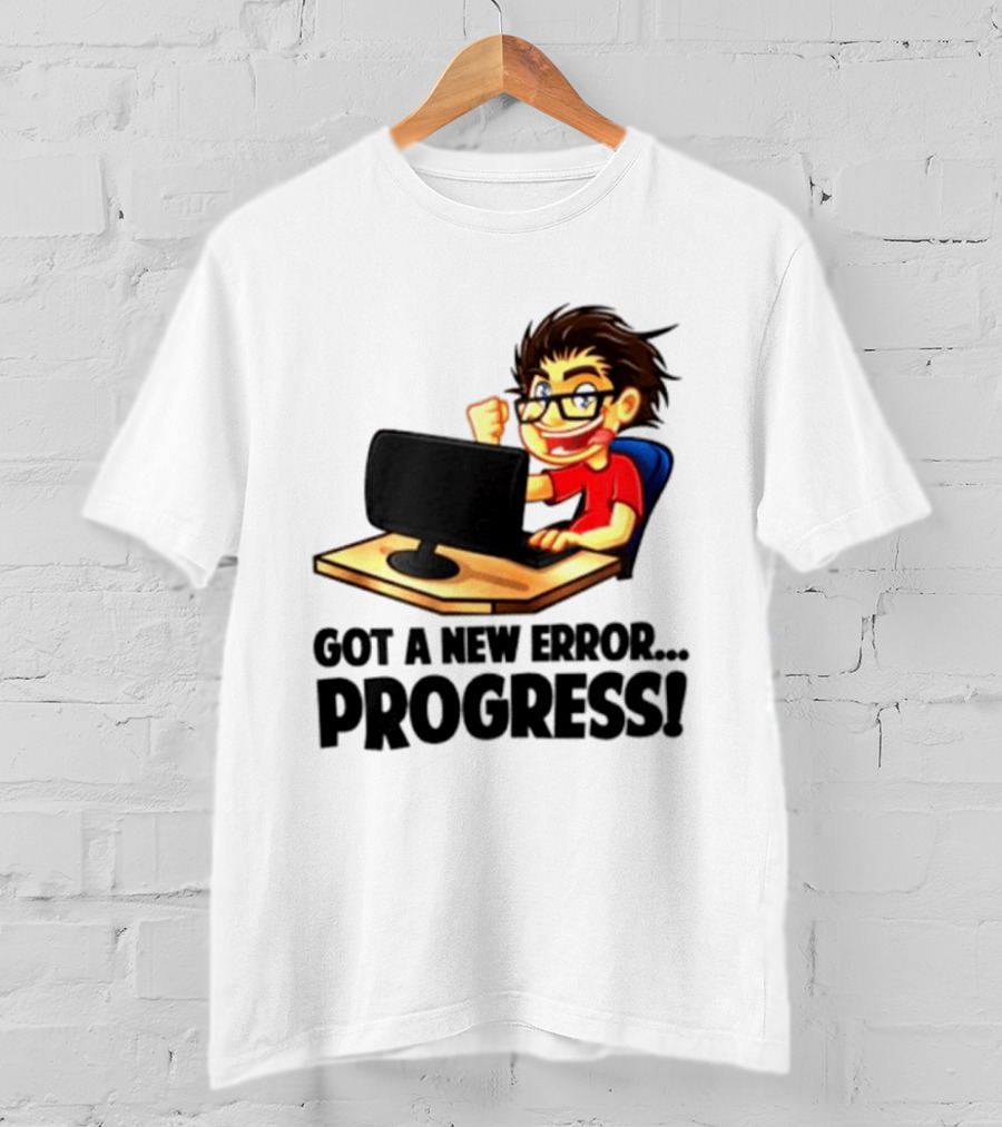 Got A New Error Progress Computer Gamer Fun T-Shirt