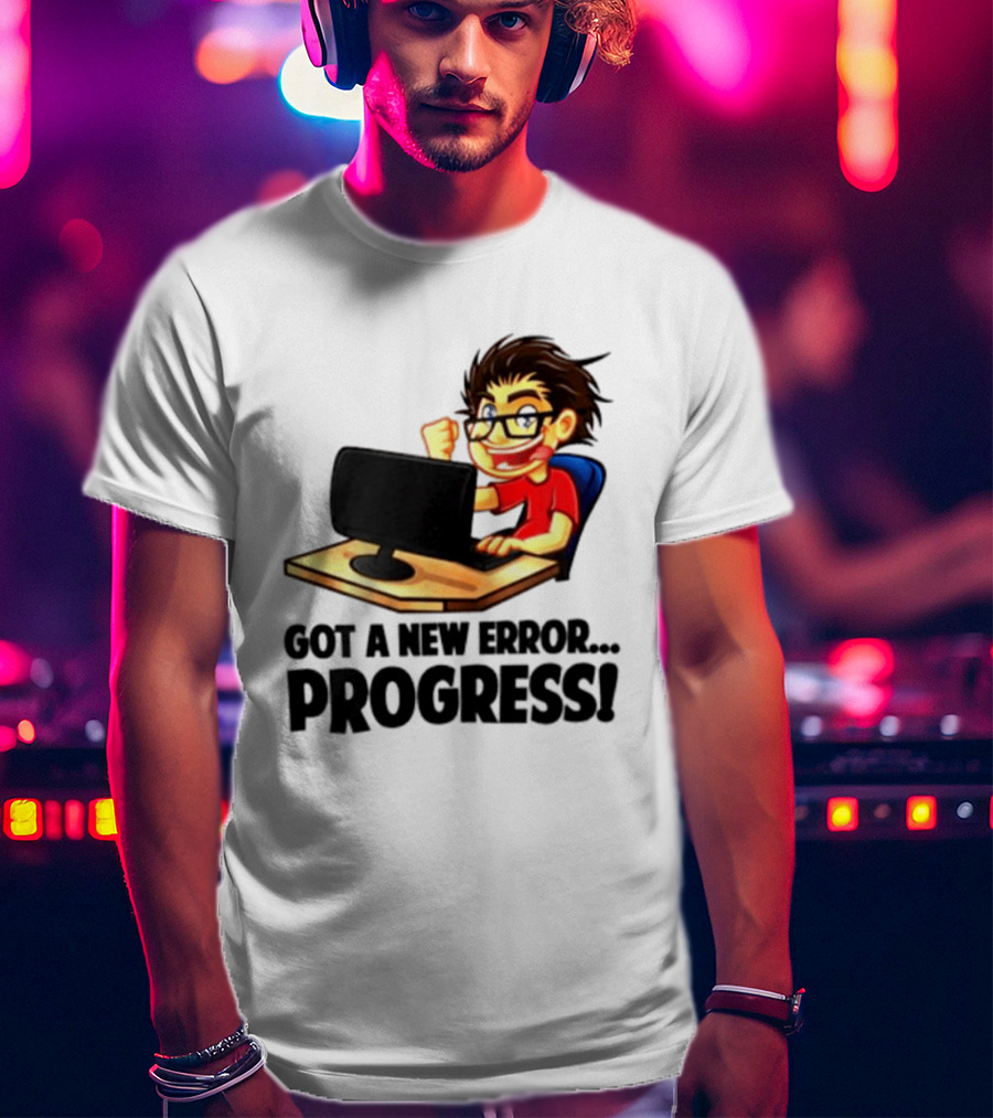 Got A New Error Progress Computer Gamer Fun T-Shirt