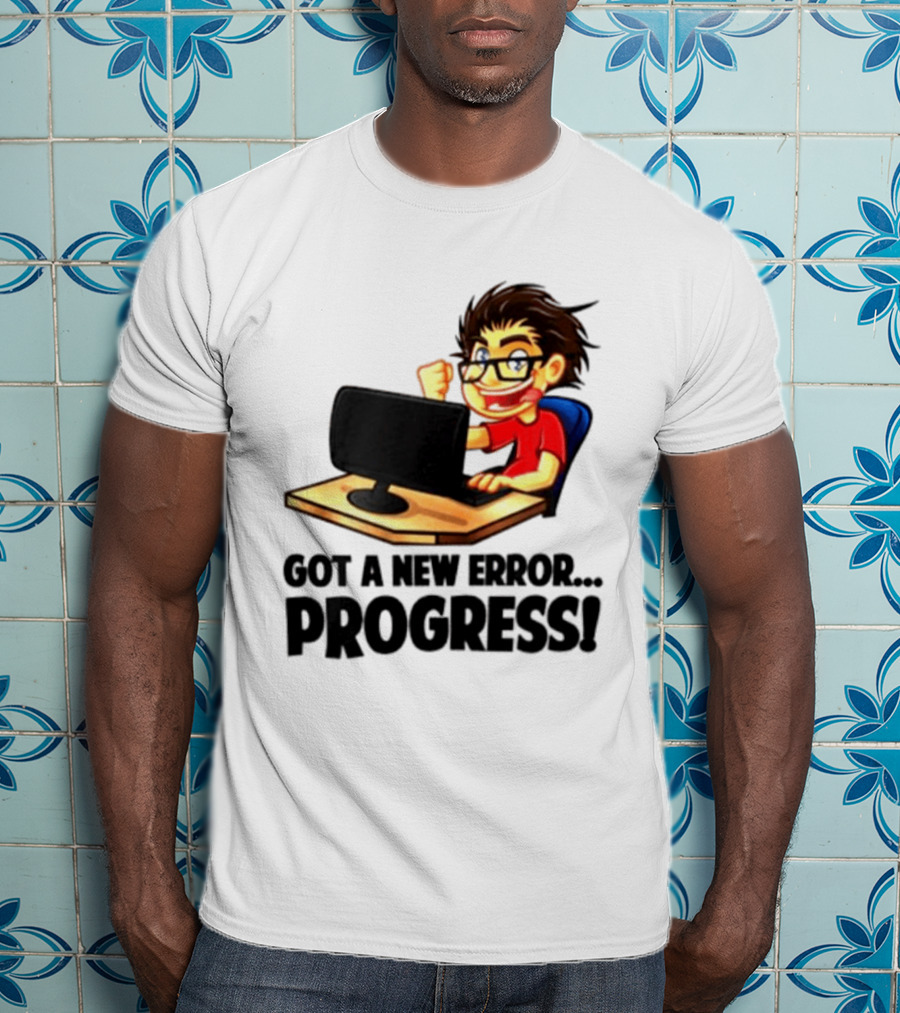 Got A New Error Progress Computer Gamer Fun T-Shirt