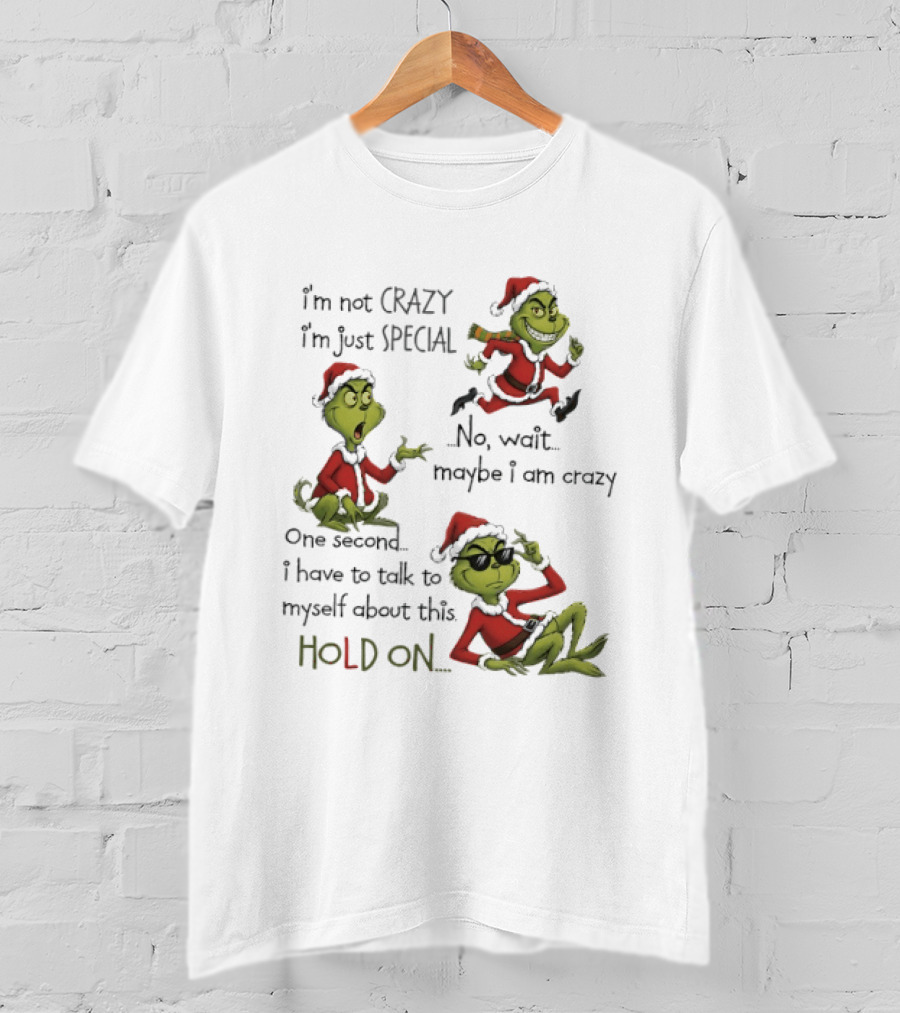 Grinch Santa 2025 I'm Not Crazy I'm Just Special No Wait Maybe I Am Crazy One Second I Have To Talk To Myself About This Hold On T-Shirt