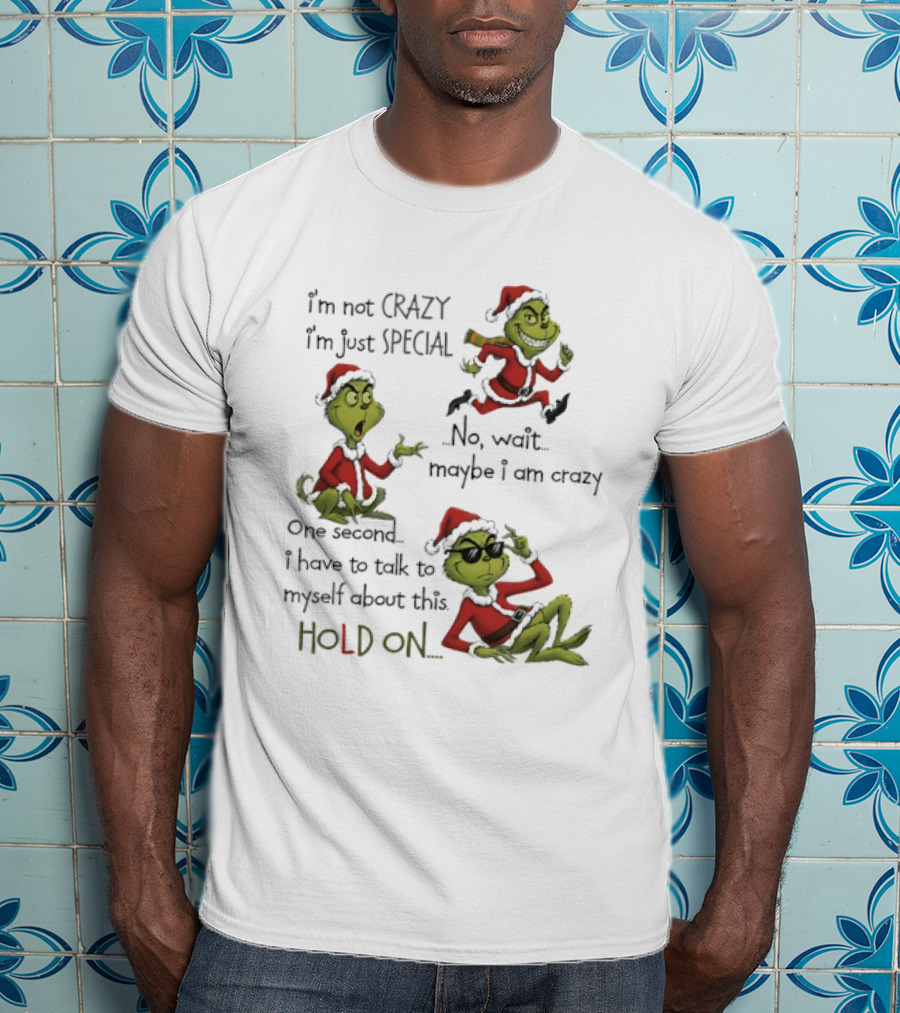 Grinch Santa 2025 I'm Not Crazy I'm Just Special No Wait Maybe I Am Crazy One Second I Have To Talk To Myself About This Hold On T-Shirt