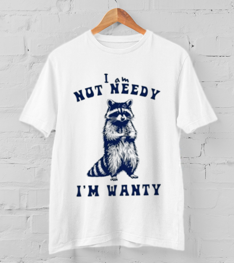 I Am Not Needy I'm Wanty Funny Raccoon Humor T-Shirt