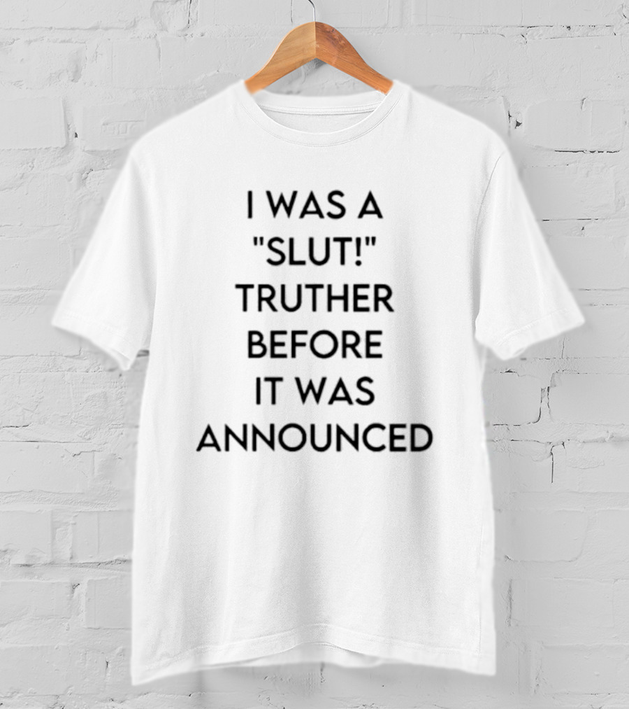 I Was A Slut Truther Before It Was Announced T-Shirt