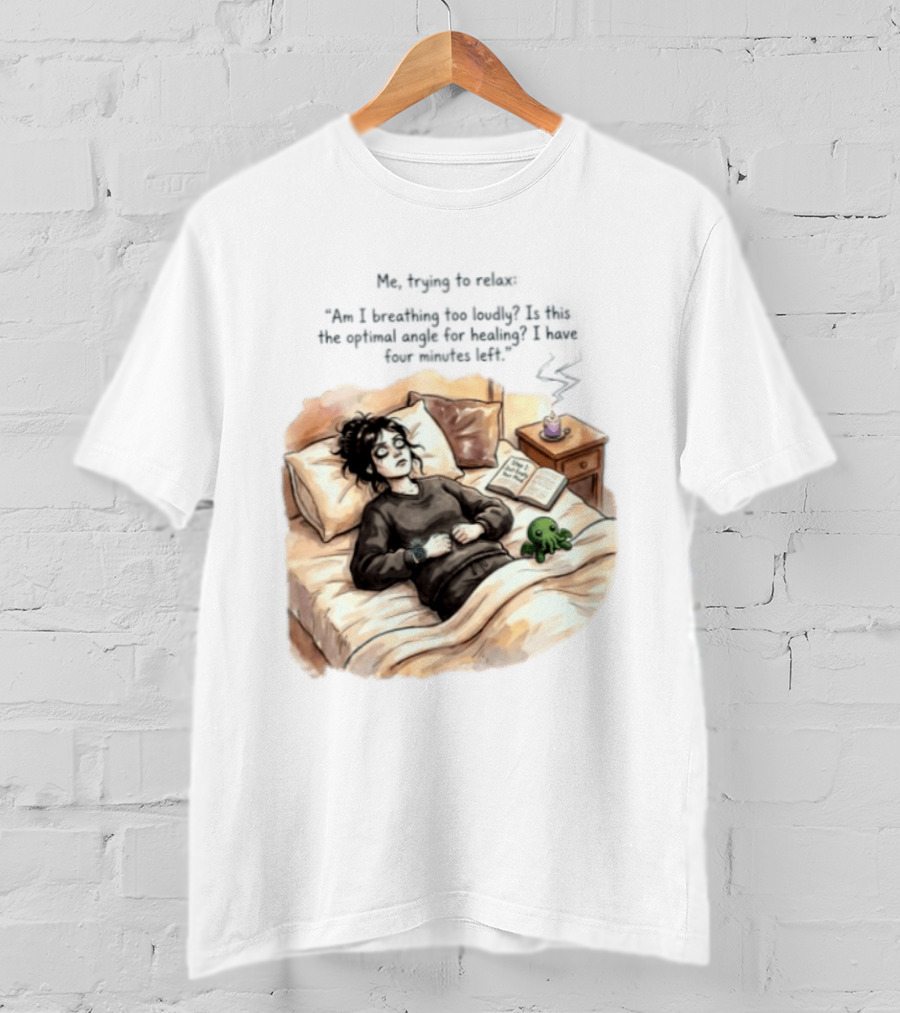 Me Trying To Relax Am I Breathing Too Loudly Step 1 Just Empty Your Mind Woman In Bed Mood T-Shirt